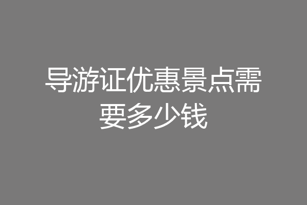 导游证优惠景点需要多少钱