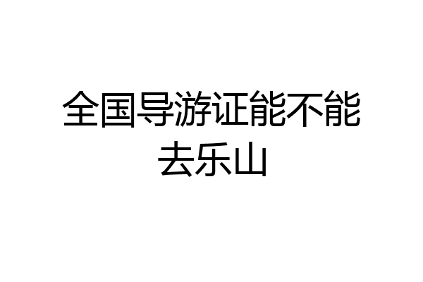 全国导游证能不能去乐山