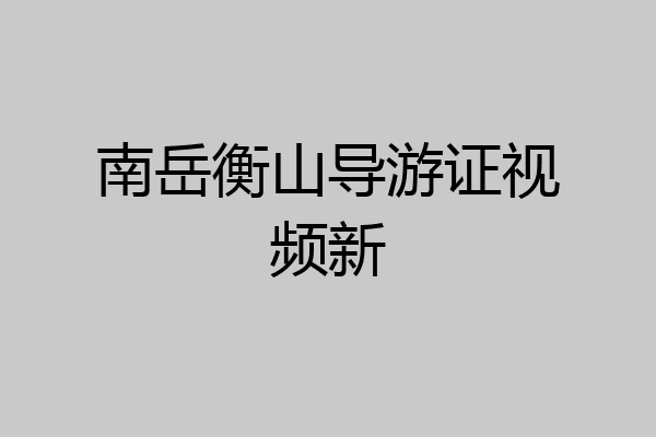 南岳衡山导游证视频新