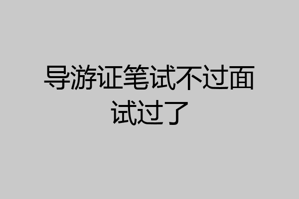导游证笔试不过面试过了