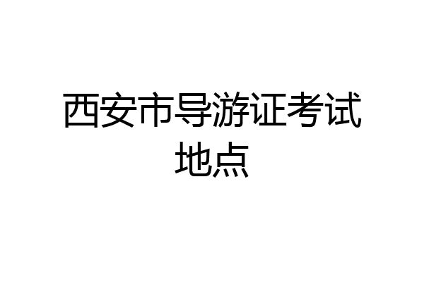 西安市导游证考试地点
