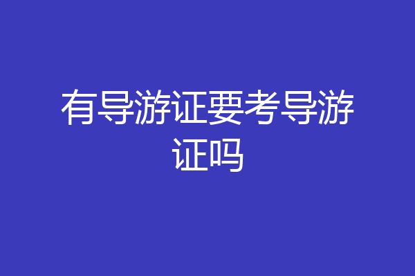 有导游证要考导游证吗
