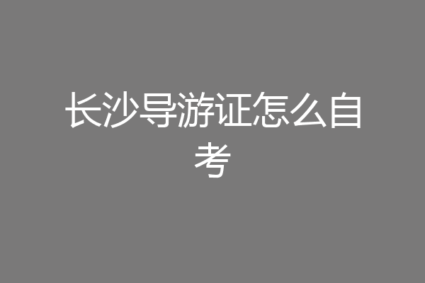 长沙导游证怎么自考