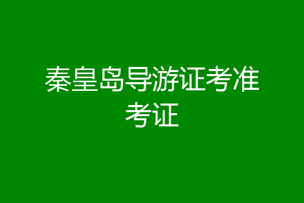 秦皇岛导游证考准考证