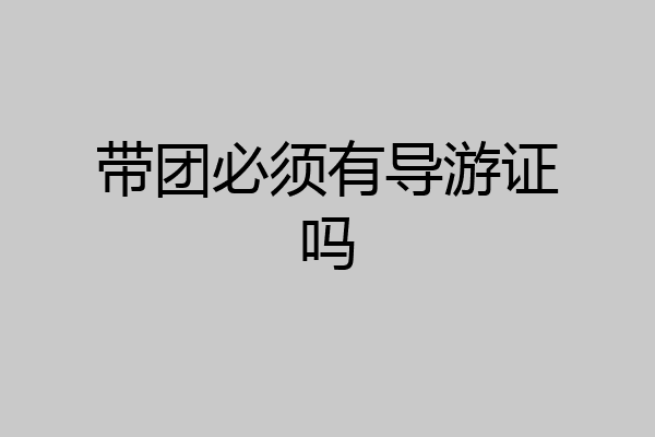 带团必须有导游证吗