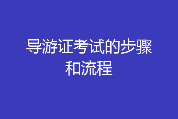 导游证考试的步骤和流程