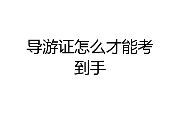 导游证怎么才能考到手