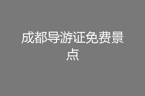 成都导游证免费景点
