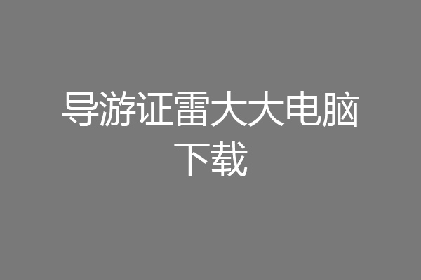 导游证雷大大电脑下载