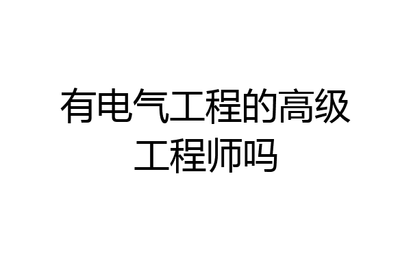 有电气工程的高级工程师吗