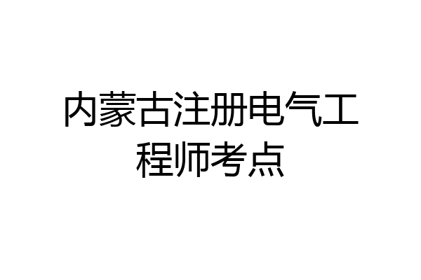 内蒙古注册电气工程师考点