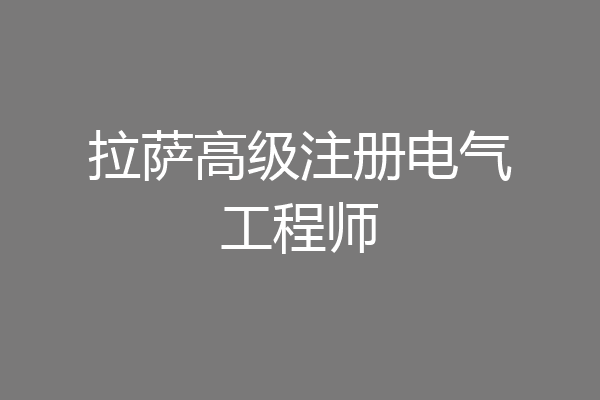 拉萨高级注册电气工程师