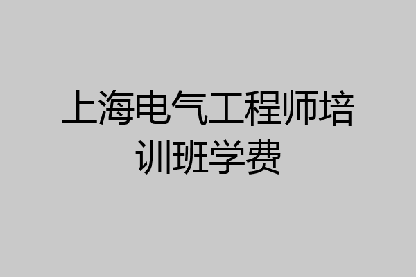 上海电气工程师培训班学费
