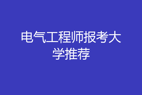 电气工程师报考大学推荐