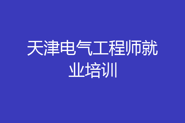 天津电气工程师就业培训