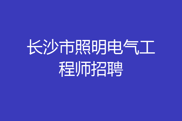 长沙市照明电气工程师招聘