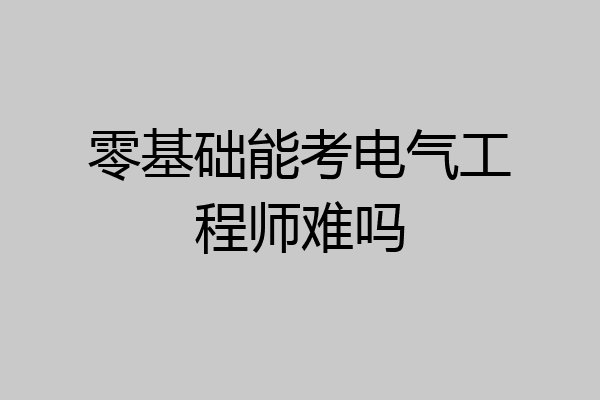 零基础能考电气工程师难吗