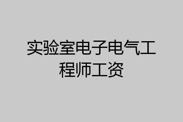 实验室电子电气工程师工资