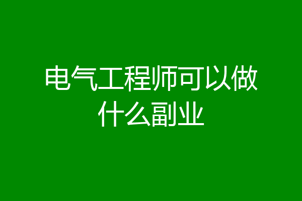 电气工程师可以做什么副业