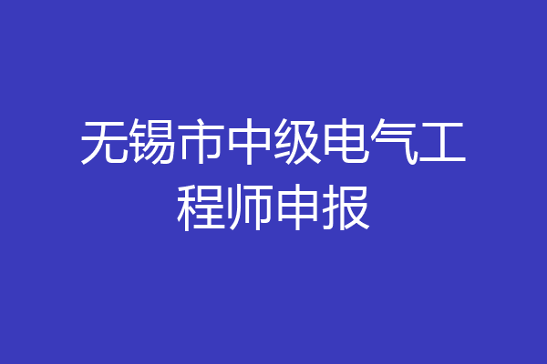 无锡市中级电气工程师申报