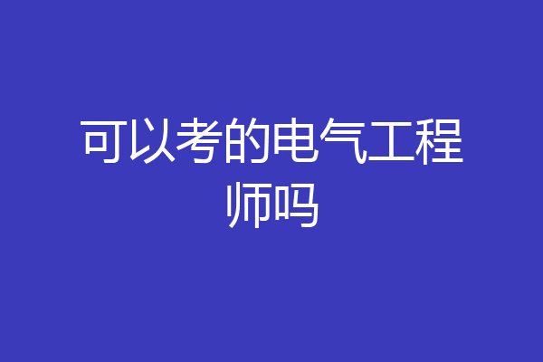 可以考的电气工程师吗