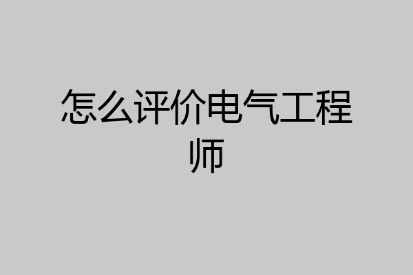 怎么评价电气工程师
