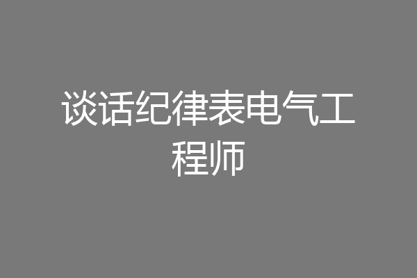 谈话纪律表电气工程师
