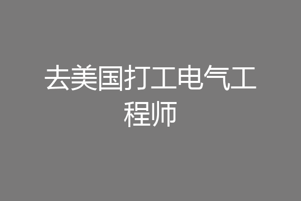 去美国打工电气工程师