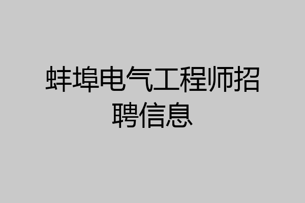 蚌埠电气工程师招聘信息