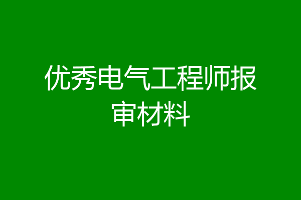 优秀电气工程师报审材料