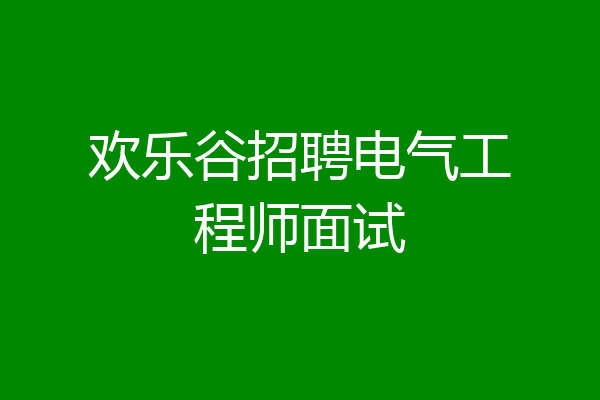 欢乐谷招聘电气工程师面试