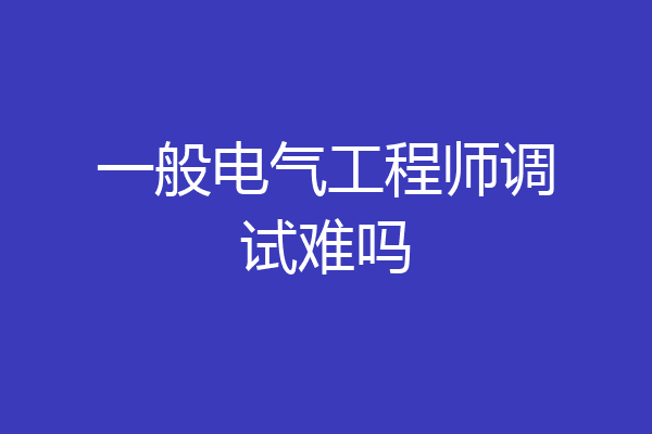 一般电气工程师调试难吗