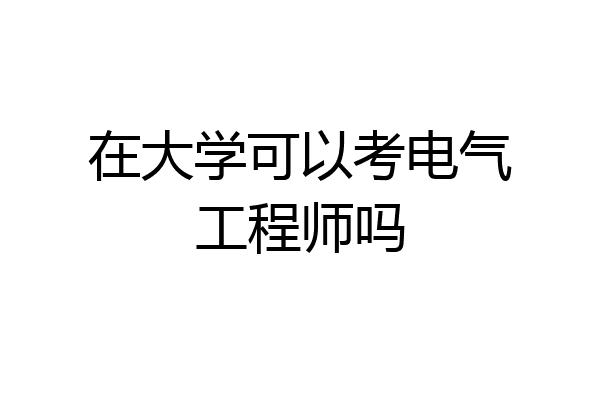 在大学可以考电气工程师吗