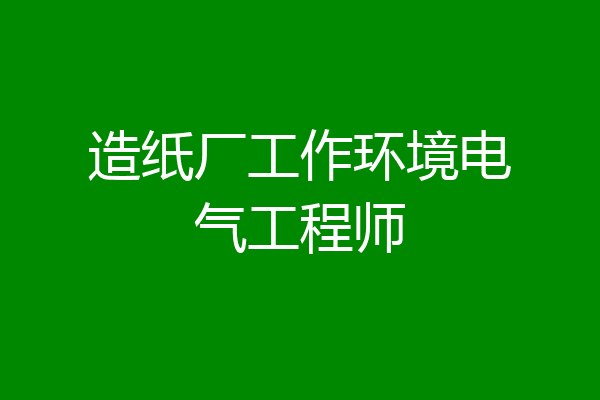 造纸厂工作环境电气工程师