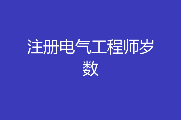 注册电气工程师岁数