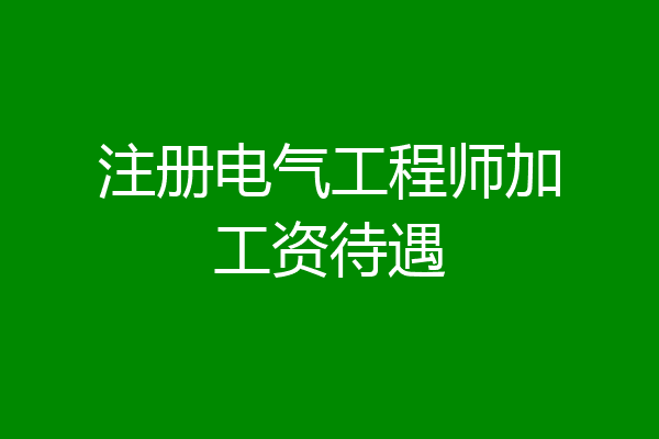 注册电气工程师加工资待遇
