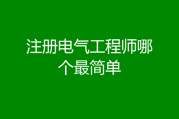 注册电气工程师哪个最简单