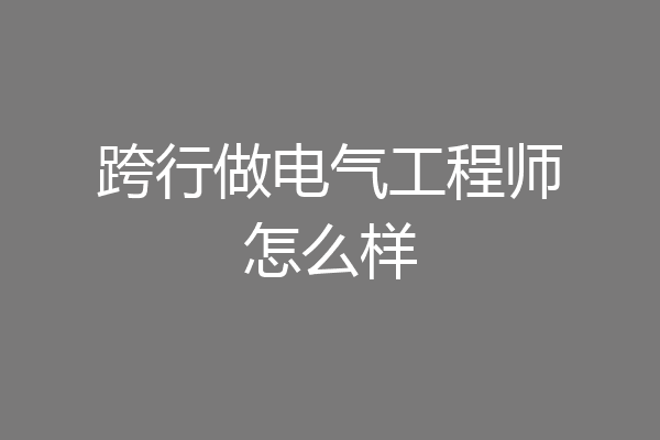 跨行做电气工程师怎么样