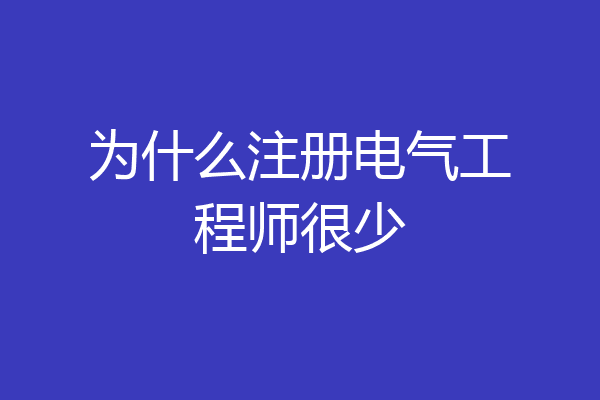为什么注册电气工程师很少