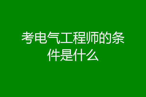 考电气工程师的条件是什么