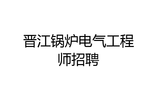 晋江锅炉电气工程师招聘