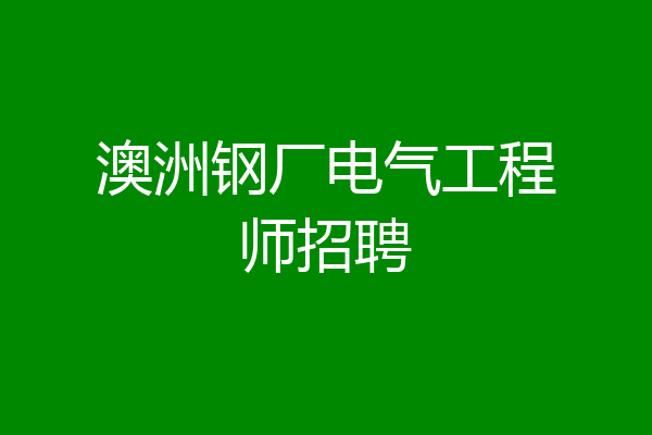 澳洲钢厂电气工程师招聘