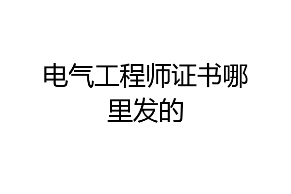 电气工程师证书哪里发的