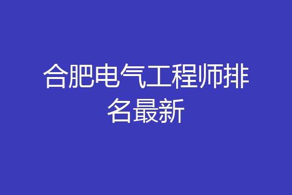 合肥电气工程师排名最新