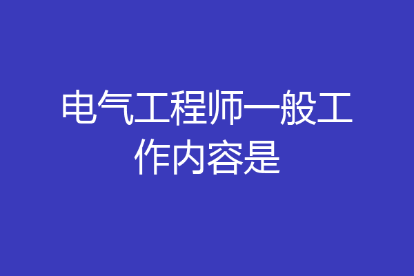 电气工程师一般工作内容是