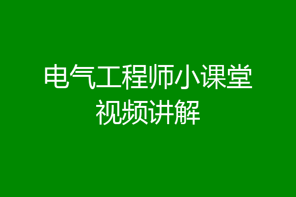 电气工程师小课堂视频讲解