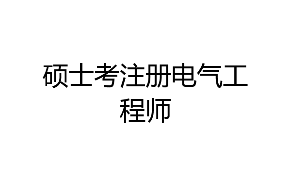 硕士考注册电气工程师