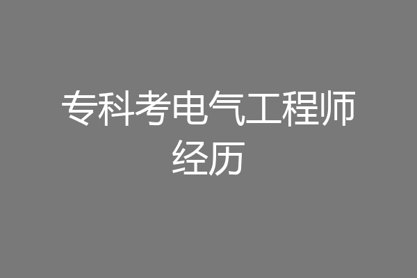 专科考电气工程师经历
