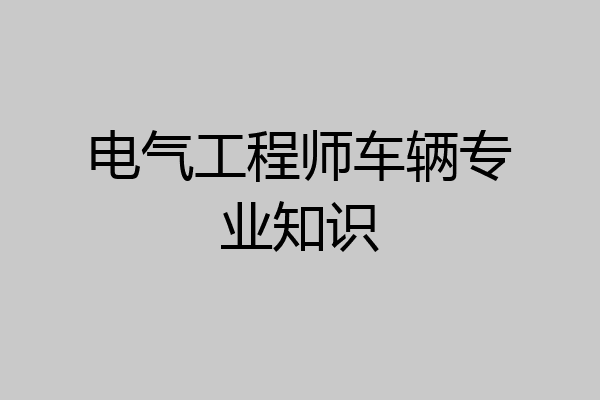 电气工程师车辆专业知识
