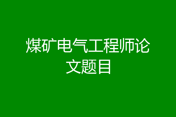 煤矿电气工程师论文题目